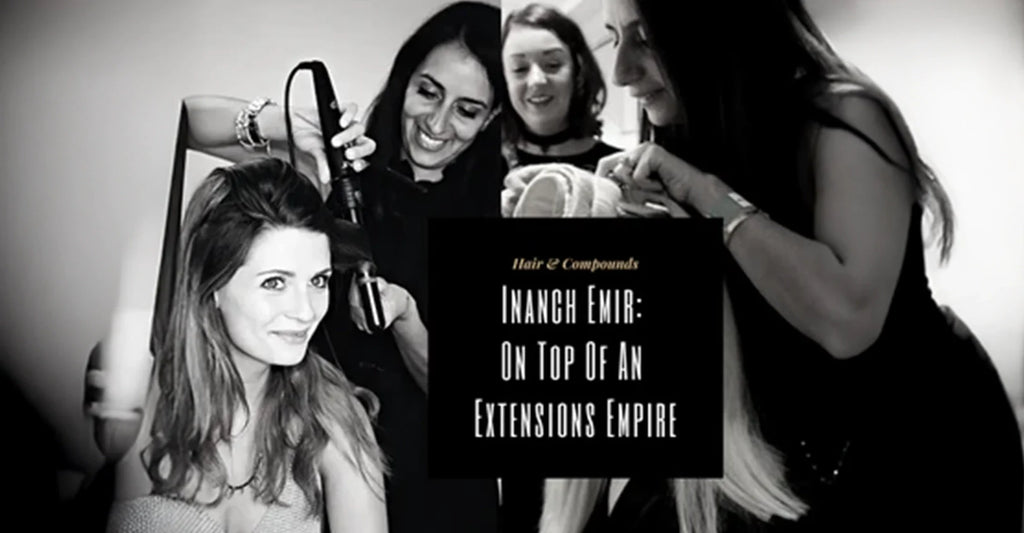 Inanch Emir: Leading the Empire of Hair Extensions - Hair & Compounds, Inc.